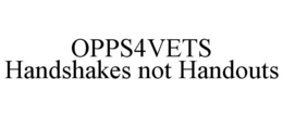 OPPS4VETS HANDSHAKES NOT HANDOUTS trademark