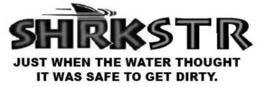 SHRKSTR JUST WHEN THE WATER THOUGHT IT WAS SAFE TO GET DIRTY. trademark