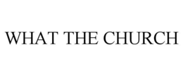 WHAT THE CHURCH trademark