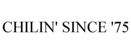 CHILIN' SINCE '75 trademark
