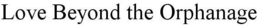 LOVE BEYOND THE ORPHANAGE trademark