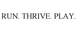 RUN. THRIVE. PLAY. trademark