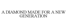 A DIAMOND MADE FOR A NEW GENERATION trademark