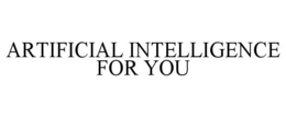 ARTIFICIAL INTELLIGENCE FOR YOU trademark