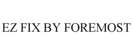 EZ FIX BY FOREMOST trademark