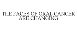 THE FACES OF ORAL CANCER ARE CHANGING trademark