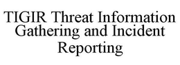TIGIR THREAT INFORMATION GATHERING AND INCIDENT REPORTING trademark