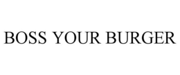 BOSS YOUR BURGER trademark