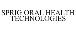 SPRIG ORAL HEALTH TECHNOLOGIES trademark