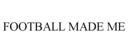 FOOTBALL MADE ME trademark