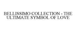 BELLISSIMO COLLECTION - THE ULTIMATE SYMBOL OF LOVE trademark