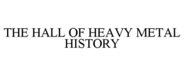 THE HALL OF HEAVY METAL HISTORY trademark