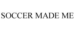 SOCCER MADE ME trademark