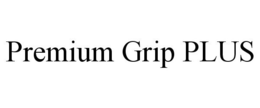 PREMIUM GRIP PLUS trademark