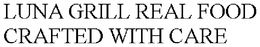 LUNA GRILL REAL FOOD CRAFTED WITH CARE trademark
