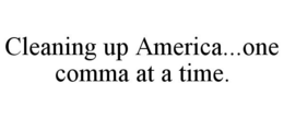 CLEANING UP AMERICA...ONE COMMA AT A TIME. trademark