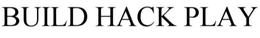 BUILD HACK PLAY trademark