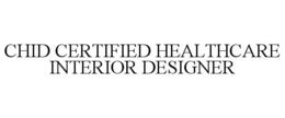 CHID CERTIFIED HEALTHCARE INTERIOR DESIGNER trademark