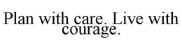 PLAN WITH CARE. LIVE WITH COURAGE. trademark