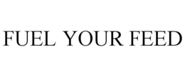 FUEL YOUR FEED trademark