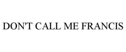 DON'T CALL ME FRANCIS trademark