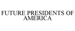 FUTURE PRESIDENTS OF AMERICA trademark