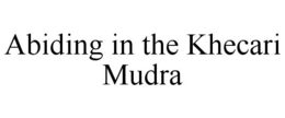 ABIDING IN THE KHECARI MUDRA trademark