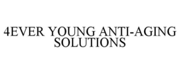 4EVER YOUNG ANTI-AGING SOLUTIONS trademark