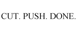 CUT. PUSH. DONE. trademark