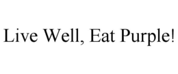 LIVE WELL, EAT PURPLE! trademark