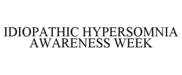 IDIOPATHIC HYPERSOMNIA AWARENESS WEEK trademark