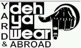 DEH YA WEAR! YARD & ABROAD trademark