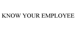 KNOW YOUR EMPLOYEE trademark
