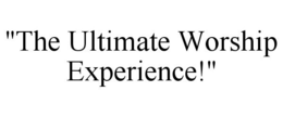 "THE ULTIMATE WORSHIP EXPERIENCE!" trademark