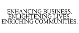 ENHANCING BUSINESS. ENLIGHTENING LIVES.ENRICHING COMMUNITIES. trademark