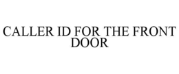 CALLER ID FOR THE FRONT DOOR trademark