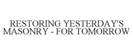 RESTORING YESTERDAY'S MASONRY - FOR TOMORROW trademark
