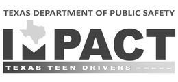 TEXAS DEPARTMENT OF PUBLIC SAFETY IMPACT TEXAS TEEN DRIVERS ----- trademark
