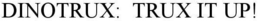 DINOTRUX: TRUX IT UP! trademark