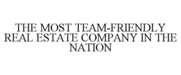 THE MOST TEAM-FRIENDLY REAL ESTATE COMPANY IN THE NATION trademark