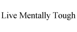 LIVE MENTALLY TOUGH trademark
