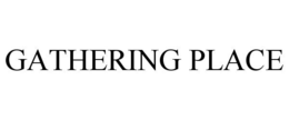 GATHERING PLACE trademark