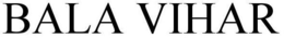 BALA VIHAR trademark