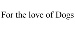 FOR THE LOVE OF DOGS trademark