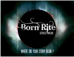BORN RITE STREETWEAR WHERE DID YOUR STORY BEGIN? trademark