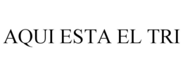 AQUI ESTA EL TRI trademark