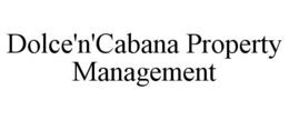 DOLCE'N'CABANA PROPERTY MANAGEMENT trademark