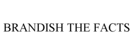 BRANDISH THE FACTS trademark
