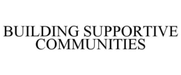 BUILDING SUPPORTIVE COMMUNITIES trademark