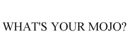 WHAT'S YOUR MOJO? trademark